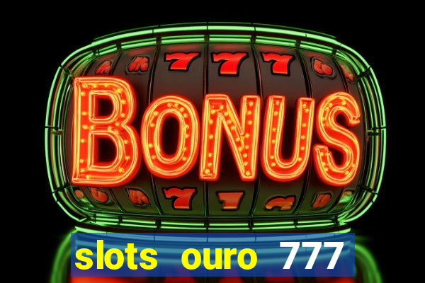 slots ouro 777 play store